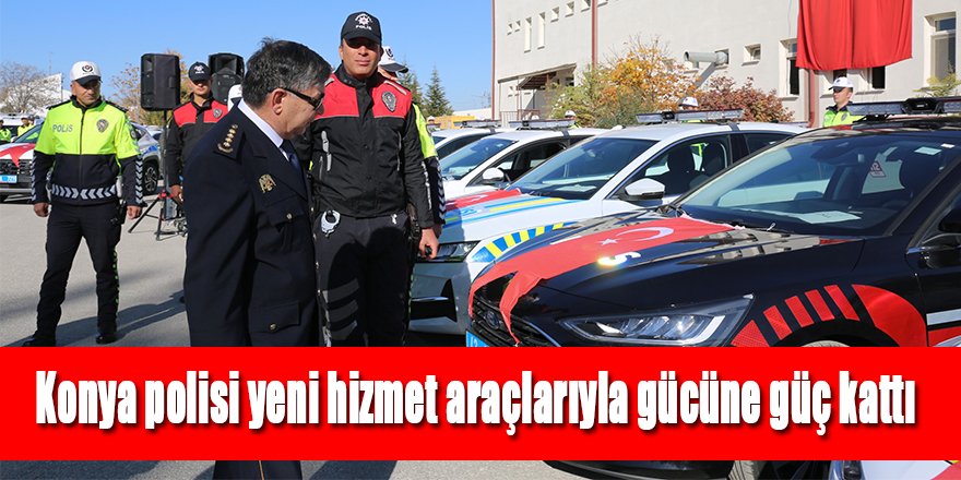 Konya polisi yeni hizmet araçlarıyla gücüne güç kattı