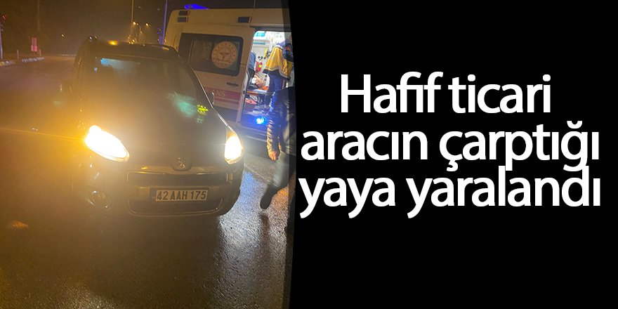 Hafif ticari aracın çarptığı yaya yaralandı