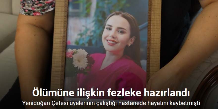 Hayatını kaybeden hemşirenin ölümüne ilişkin fezleke hazırlandı