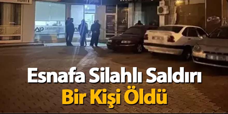 Esnafa Silahlı Saldırı Bir Kişi Öldü