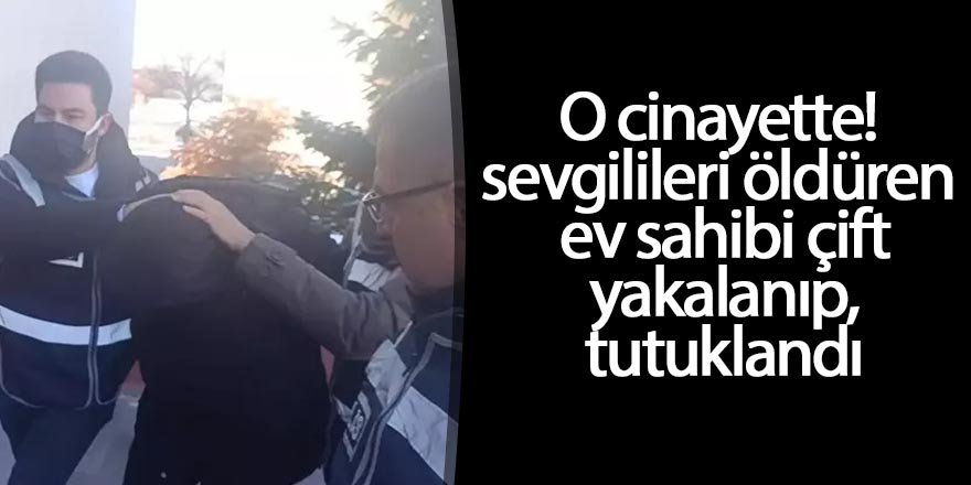 O Cinayette! sevgilileri öldüren ev sahibi çift yakalanıp, tutuklandı