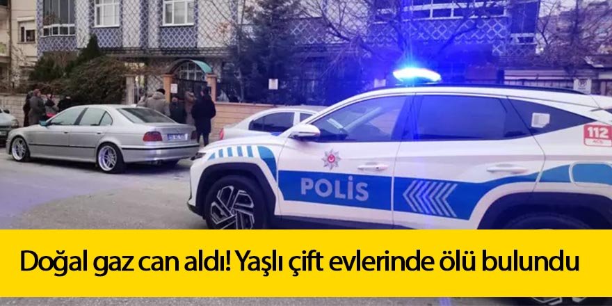 Kombiden sızan gaz can aldı! Yaşlı çift evlerinde ölü bulundu