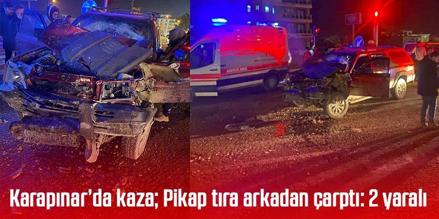 Karapınar’da kaza; Pikap tıra arkadan çarptı: 2 yaralı