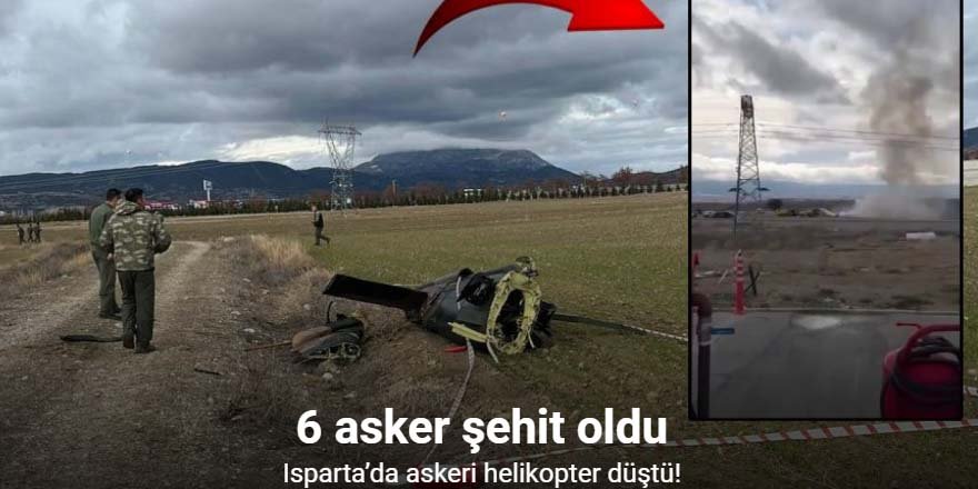 Isparta’da askeri helikopter düştü: 6 asker şehit oldu