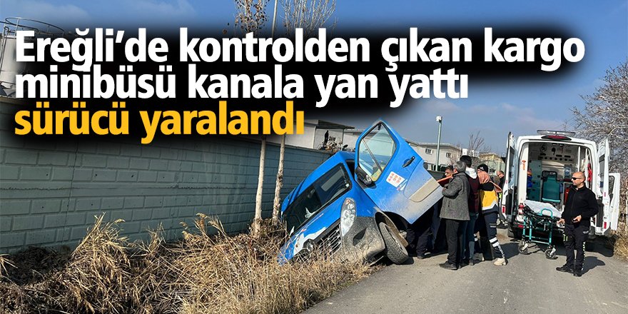 Ereğli’de kontrolden çıkan kargo minibüsü kanala yan yattı