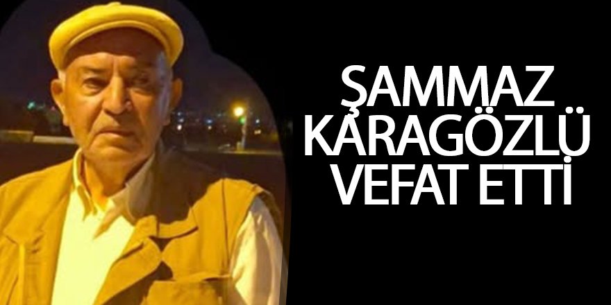 ŞAMMAZ KARAGÖZLÜ VEFAT ETTİ