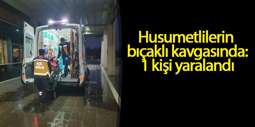 Husumetlilerin bıçaklı kavgasında: 1 kişi yaralandı