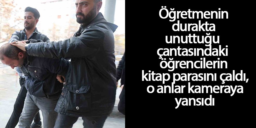 Öğretmenin durakta unuttuğu çantasındaki öğrencilerin kitap parasını çaldı, o anlar kameraya yansıdı