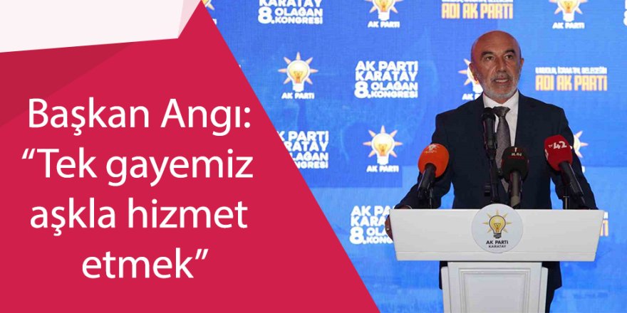 Başkan Angı: “Tek gayemiz aşkla hizmet etmek”