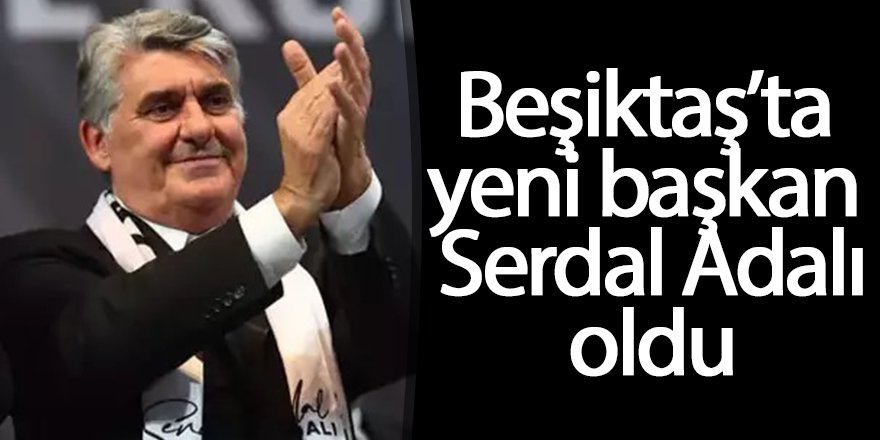 Beşiktaş’ta yeni başkan Serdal Adalı