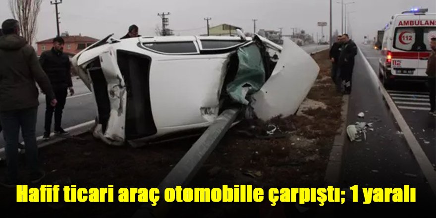 Hafif ticari araç otomobille çarpıştı; 1 yaralı