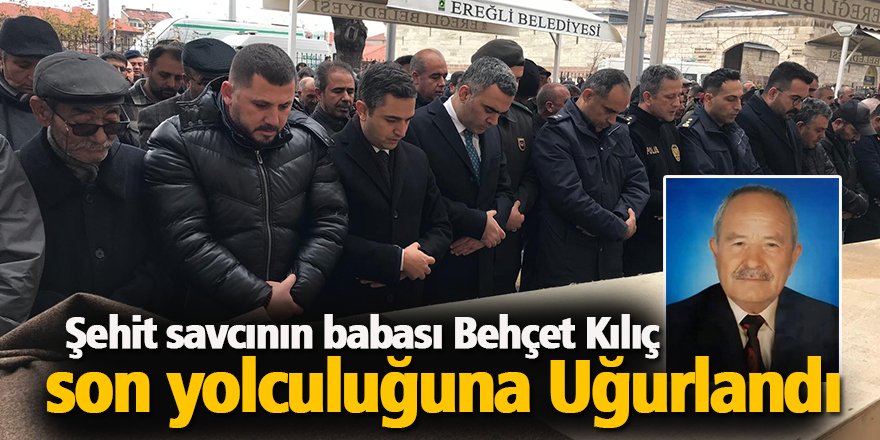 Şehit savcı Hakan Kılıç’ın babası Behçet Kılıç son yolculuğuna uğurlandı