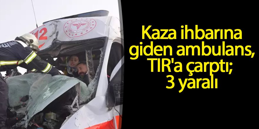 İhbara giden ambulans, TIR'a çarptı; 3 yaralı