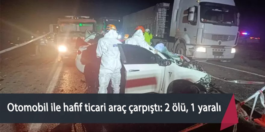 Otomobil ile hafif ticari araç çarpıştı: 2 ölü, 1 yaralı