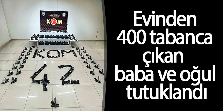 Evinden 400 tabanca çıkan baba ve oğul tutuklandı