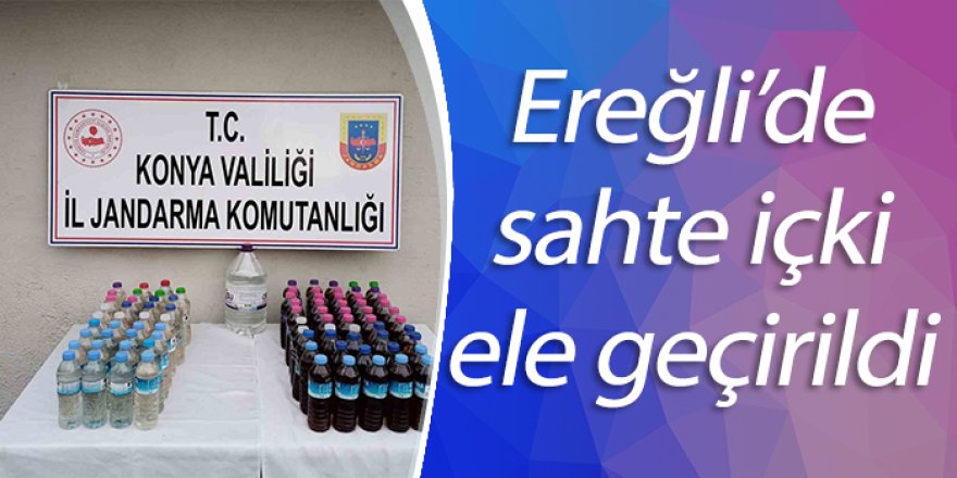 Ereğli’de sahte içki ele geçirildi