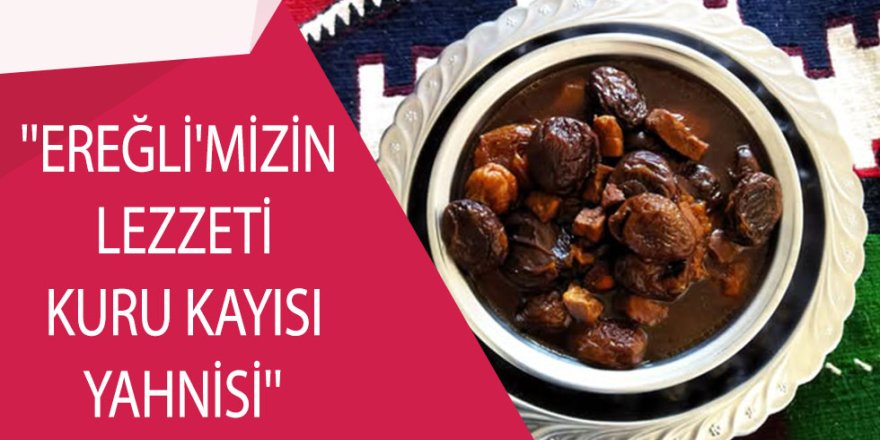 ''EREĞLİ'MİZİN LEZZETİ KURU KAYISI YAHNİSİ''