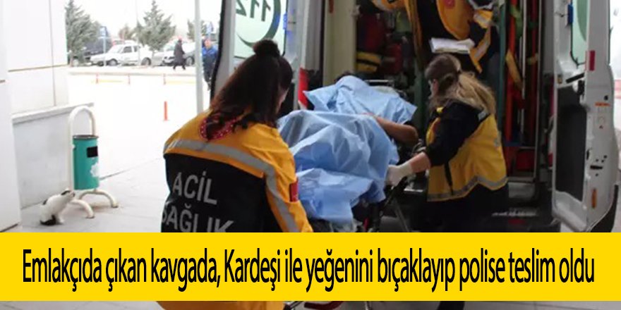 Emlakçıda çıkan kavgada, Kardeşi ile yeğenini bıçaklayıp polise teslim oldu