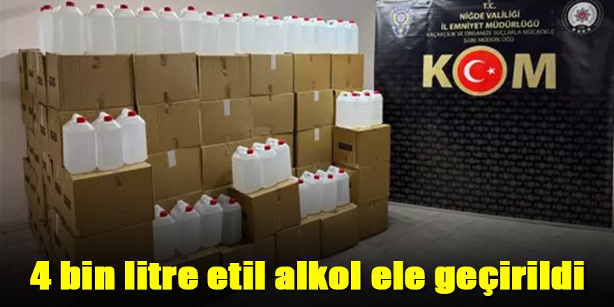 4 bin litre etil alkol ele geçirildi