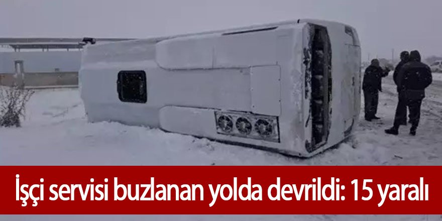 İşçi servisi buzlanan yolda devrildi: 15 yaralı