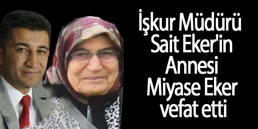 İşkur Müdürü Sait Eker'in Annesi Miyase Eker vefat etti