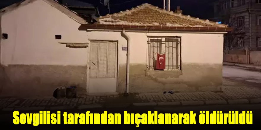 Sevgilisi tarafından bıçaklanarak öldürüldü