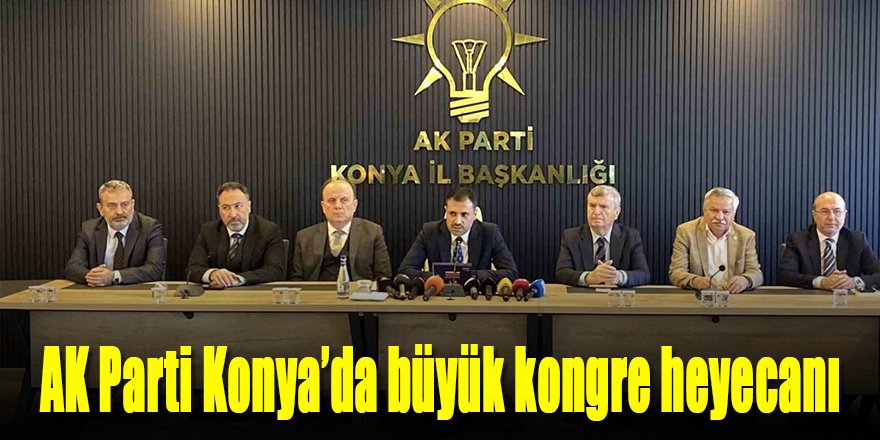 AK Parti Konya’da büyük kongre heyecanı