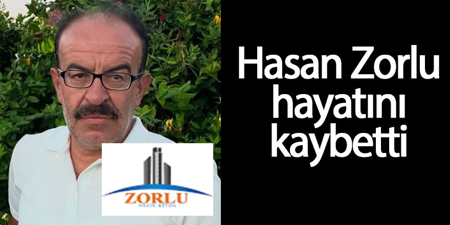 Hasan Zorlu hayatını kaybetti