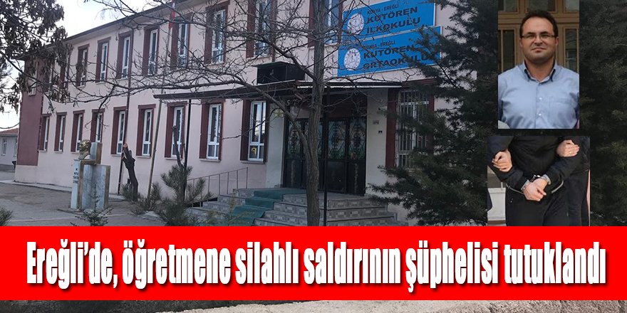 Ereğli’de öğretmene silahlı saldırının şüphelisi tutuklandı