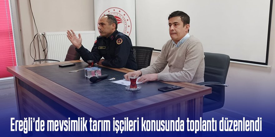 Ereğli’de mevsimlik tarım işçileri konusunda muhtarlar bilgilendirildi