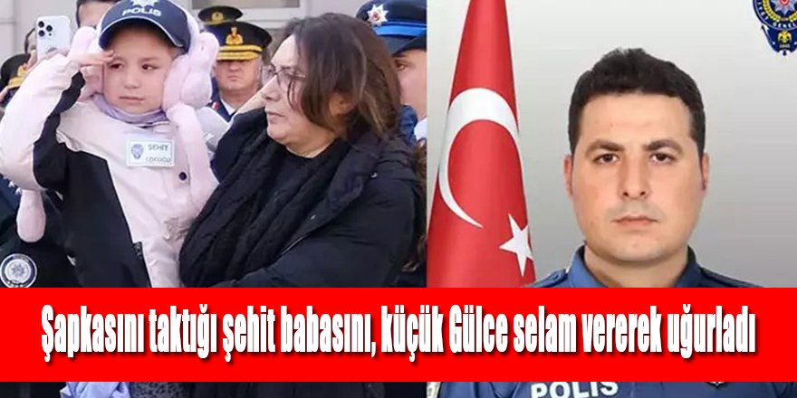 Şapkasını taktığı şehit babasını, küçük Gülce selam vererek uğurladı