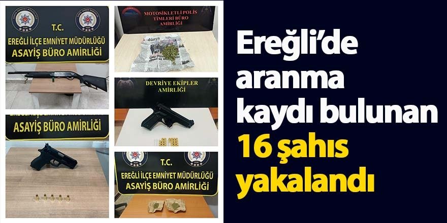 Ereğli’de yapılan operasyonlarda 16 kişi yakalandı