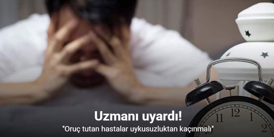 Oruç tutan hastalar uykusuzluktan kaçınmalı