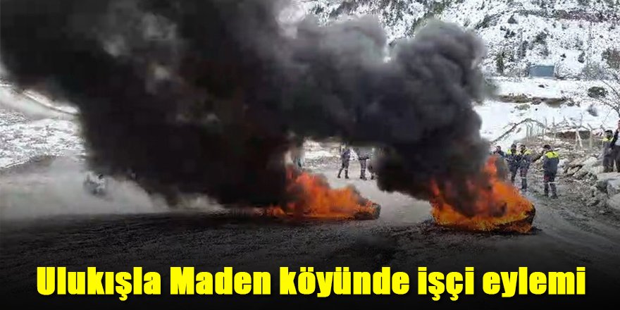 Ulukışla Maden köyünde işçi eylemi