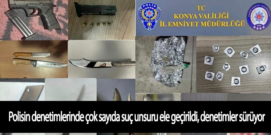 Polisin denetimlerinde çok sayıda suç unsuru ele geçirildi, denetimler sürüyor