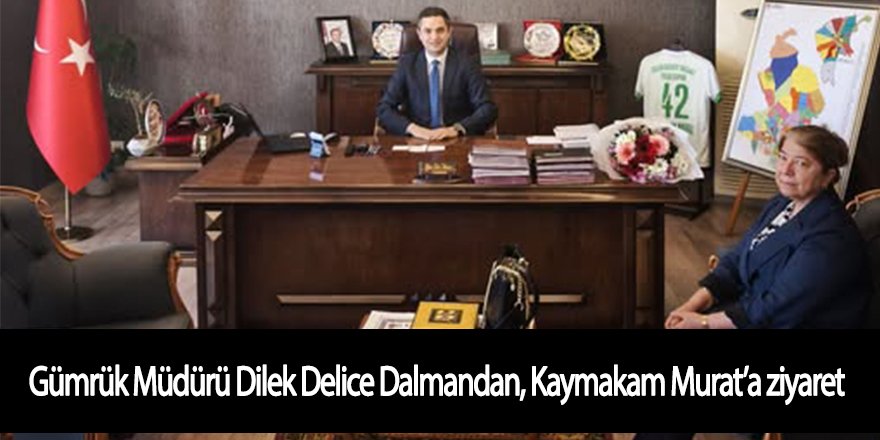 Ereğli Gümrük Müdürü Dilek Delice Dalmandan Kaymakam Murat’a ziyaret