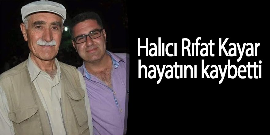 Halıcı Rıfat Kayar hayatını kaybetti