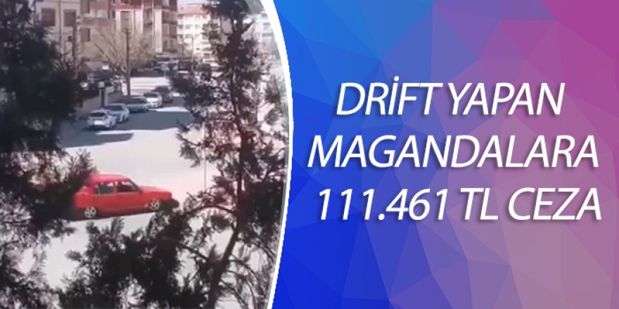 DRİFT YAPAN MAGANDALARA 111.461 TL CEZA