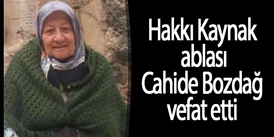 Hakkı Kaynak'ın ablası Cahide Bozdağ vefat etti