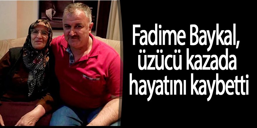 Fadime Baykal, üzücü kazada hayatını kaybetti