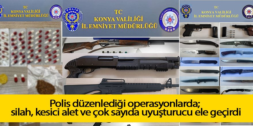 Polis düzenlediği operasyonlarda; silah, kesici alet ve çok sayıda uyuşturucu ele geçirdi