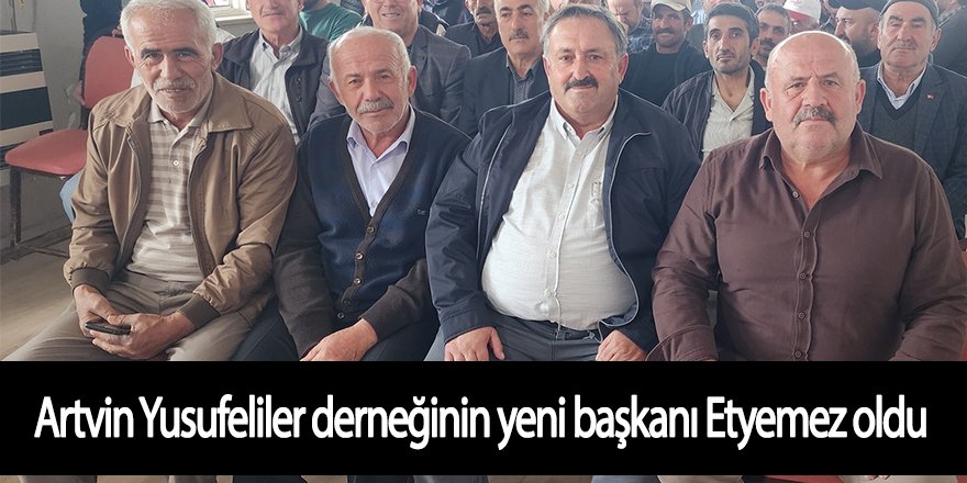 Artvin Yusufeliler derneğinin yeni başkanı Etyemez oldu