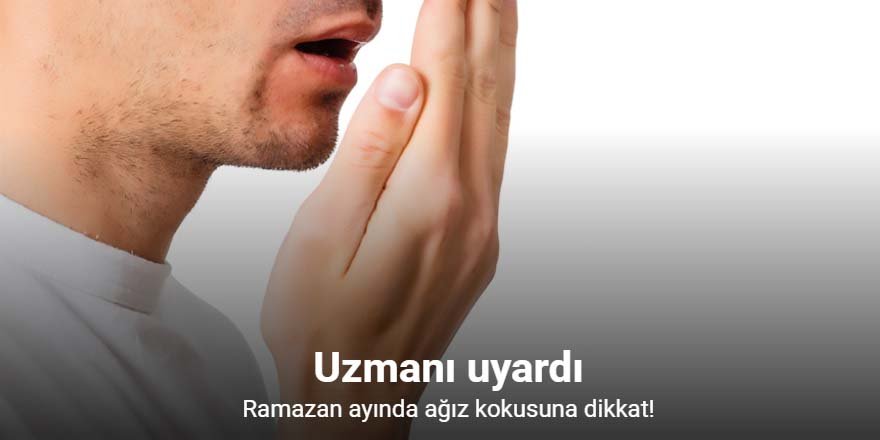 Ramazan ayında ağız kokusuna dikkat