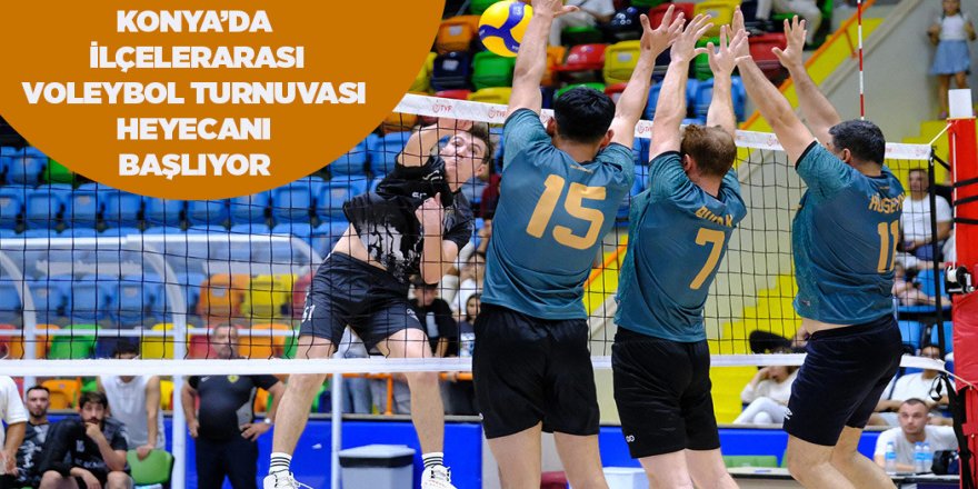 KONYA’DA İLÇELERARASI VOLEYBOL TURNUVASI HEYECANI BAŞLIYOR