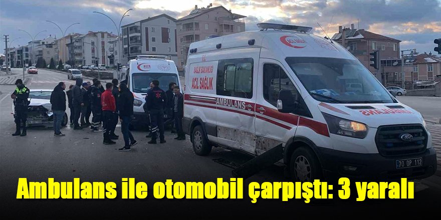 Ambulans ile otomobil çarpıştı: 3 yaralı