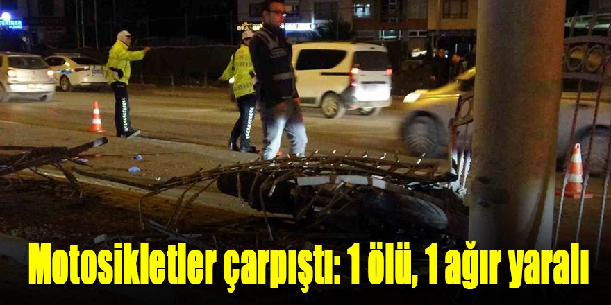 Motosikletler çarpıştı: 1 ölü, 1 ağır yaralı