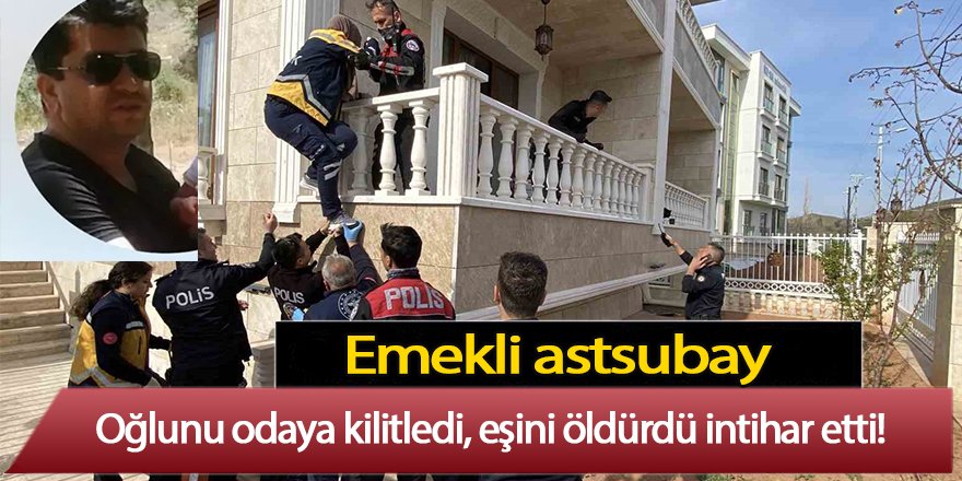 Emekli astsubay, oğlunu odaya kilitledi, eşini öldürdü intihar etti