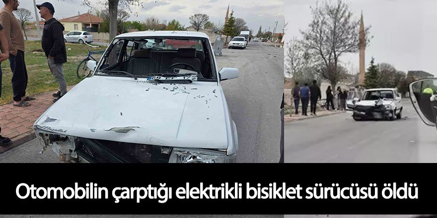 Otomobilin çarptığı elektrikli bisiklet sürücüsü öldü