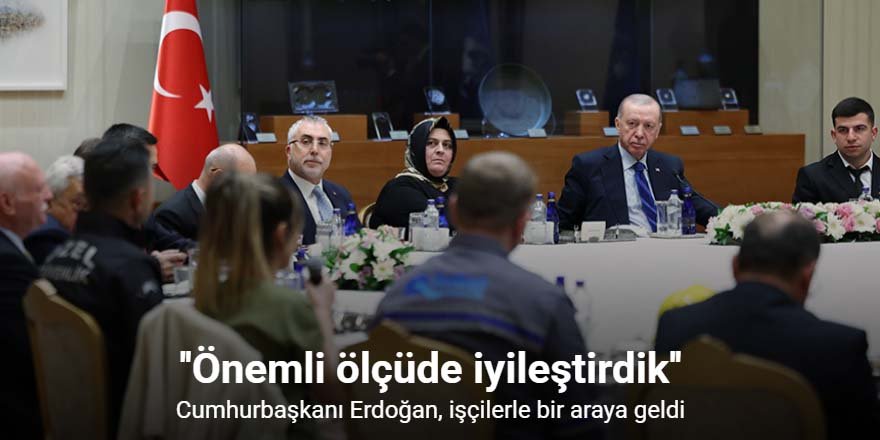 Cumhurbaşkanı Erdoğan, işçilerle bir araya geldi