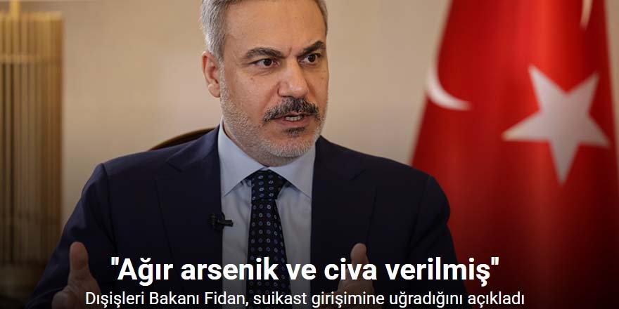 Dışişleri Bakanı Fidan, suikast girişimine uğradığını açıkladı